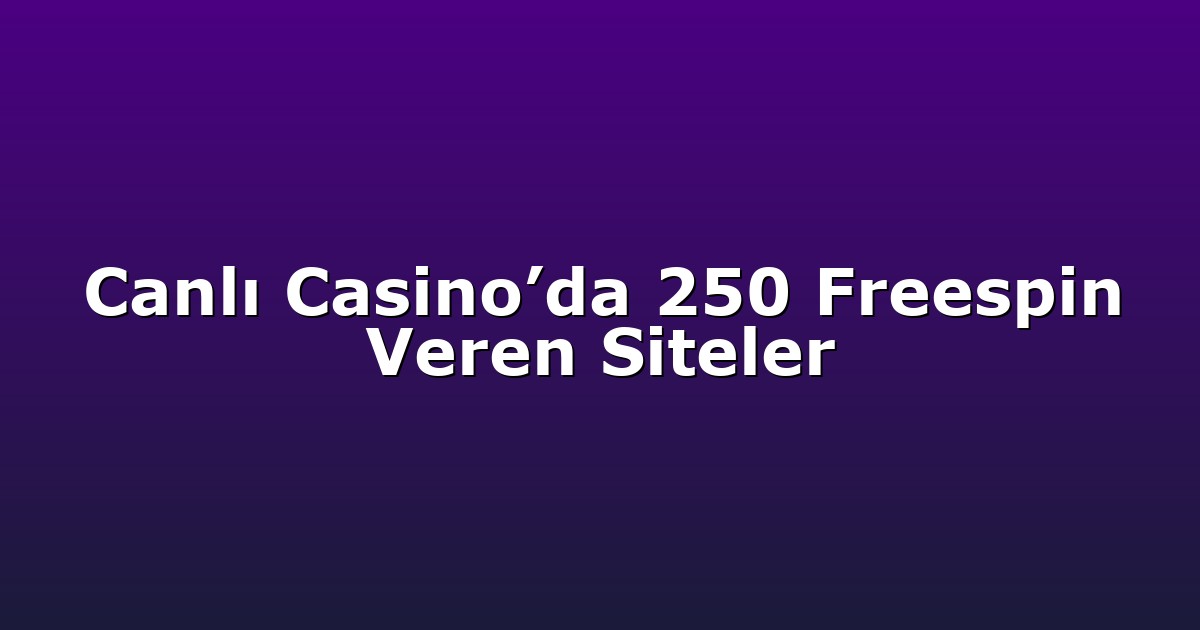 Canlı Casino’da 250 Freespin Veren Siteler