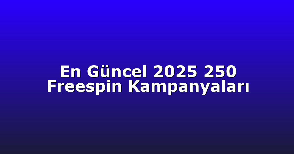 En Güncel 2025 250 Freespin Kampanyaları
