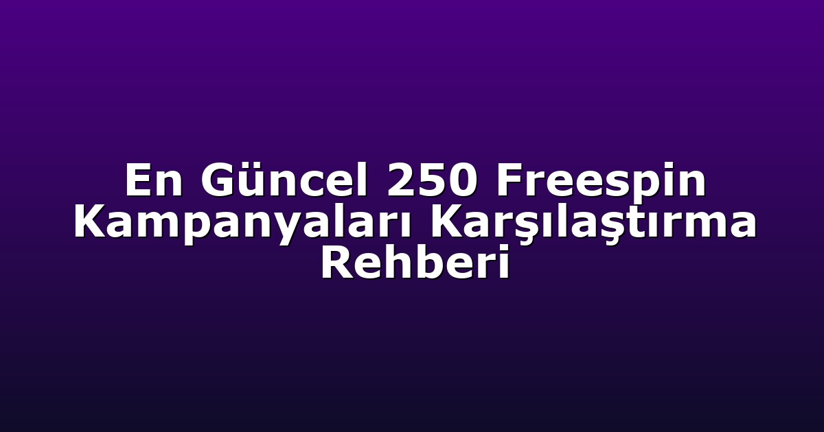 En Güncel 250 Freespin Kampanyaları Karşılaştırma Rehberi