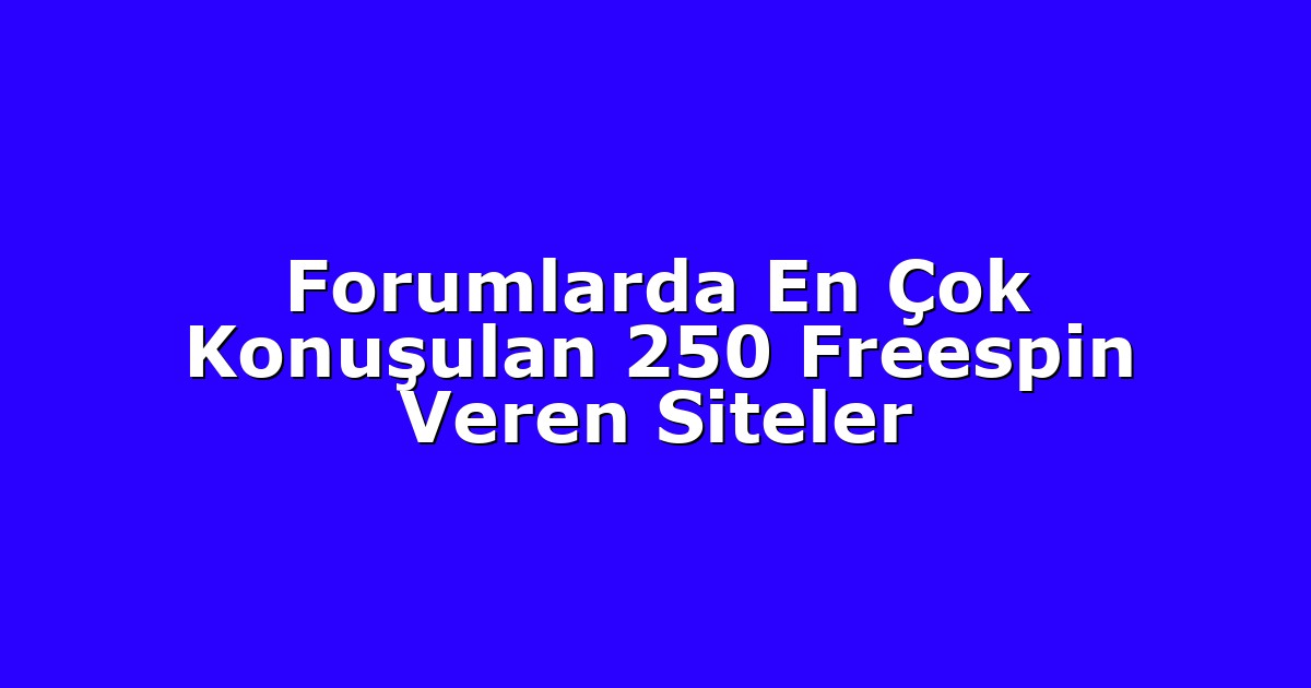 Forumlarda En Çok Konuşulan 250 Freespin Veren Siteler