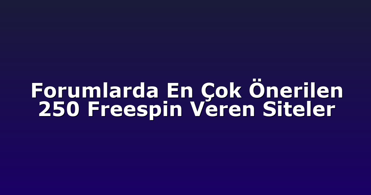 Forumlarda En Çok Önerilen 250 Freespin Veren Siteler