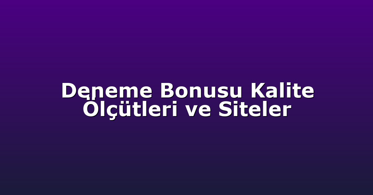 Deneme Bonusu Kalite Ölçütleri ve Siteler