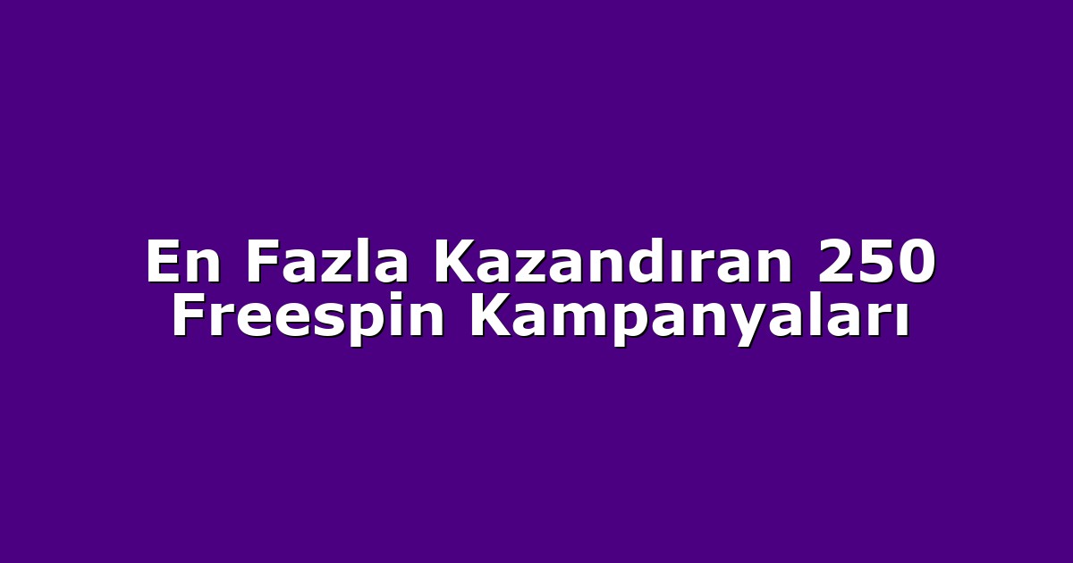 En Fazla Kazandıran 250 Freespin Kampanyaları