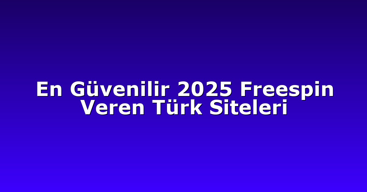 En Güvenilir 2025 Freespin Veren Türk Siteleri