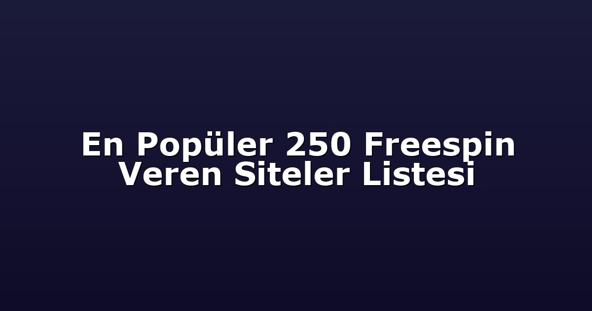 En Popüler 250 Freespin Veren Siteler Listesi