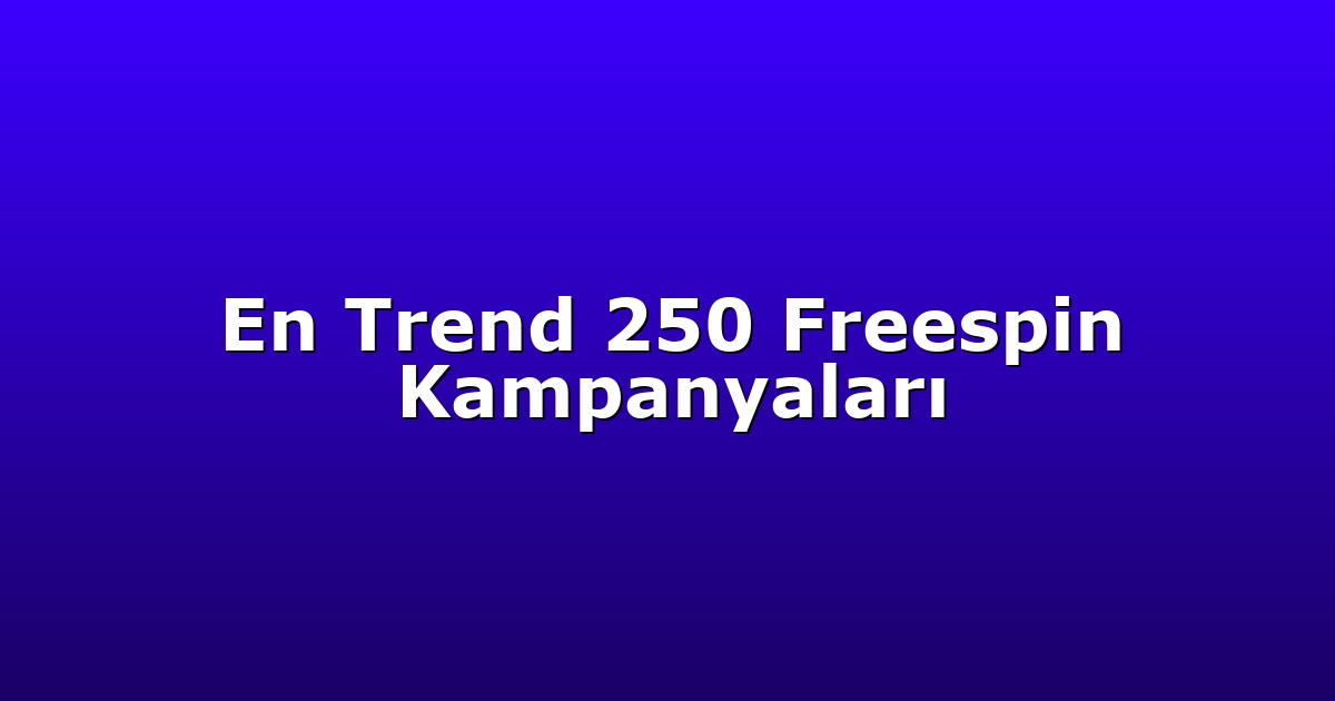 En Trend 250 Freespin Kampanyaları