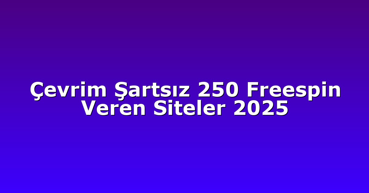 Çevrim Şartsız 250 Freespin Veren Siteler 2025