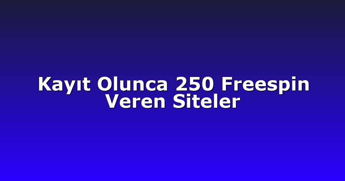 Kayıt Olunca 250 Freespin Veren Siteler