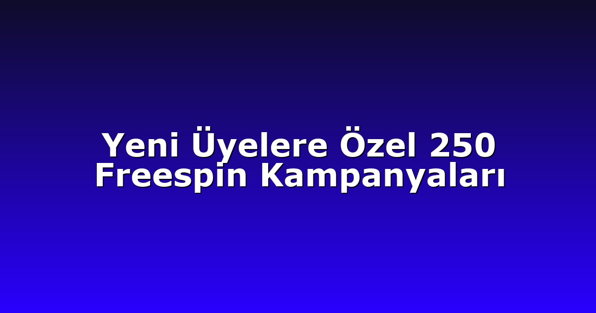 Yeni Üyelere Özel 250 Freespin Kampanyaları