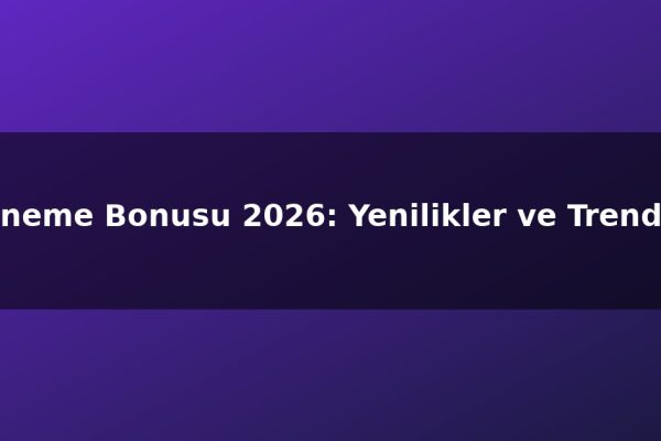 Deneme Bonusu 2026: Yenilikler ve Trendler